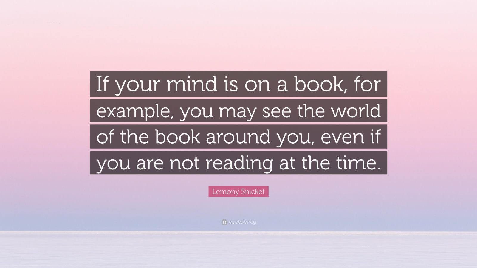 Lemony Snicket Quote: “If your mind is on a book, for example, you may ...