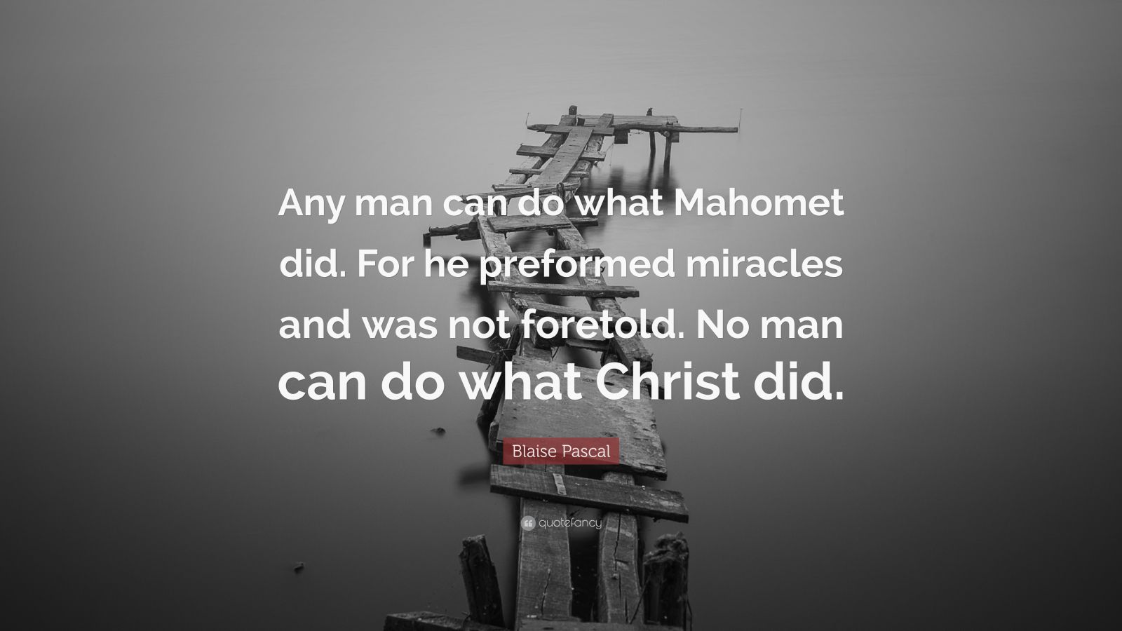 Blaise Pascal Quote: “Any man can do what Mahomet did. For he preformed ...