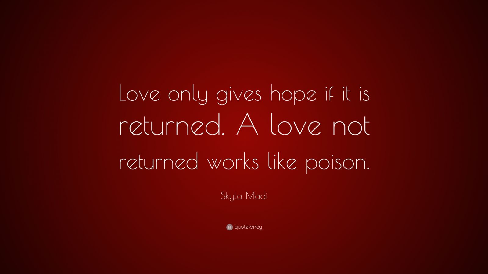 Skyla Madi Quote: “Love only gives hope if it is returned. A love not ...