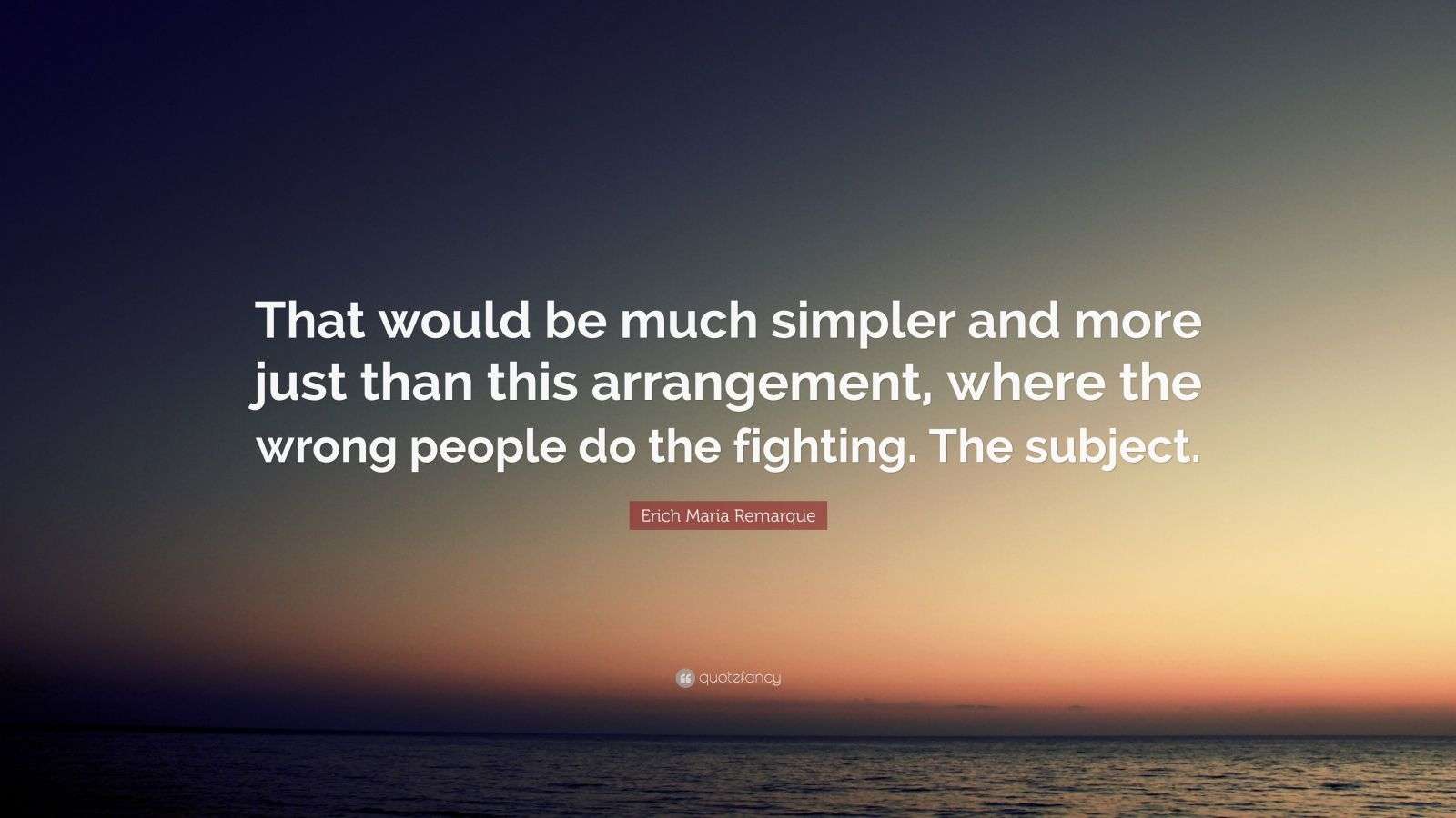 Erich Maria Remarque Quote: “That would be much simpler and more just ...