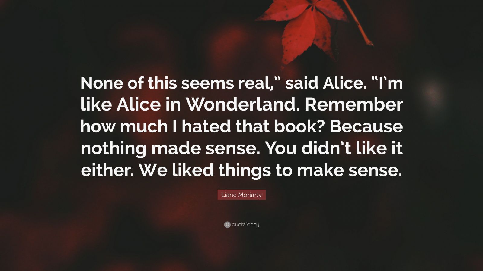 Liane Moriarty Quote: “none Of This Seems Real,” Said Alice. “i’m Like 