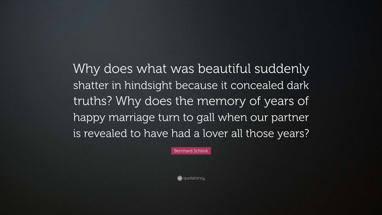 Bernhard Schlink Quote “Why does what was beautiful suddenly shatter
