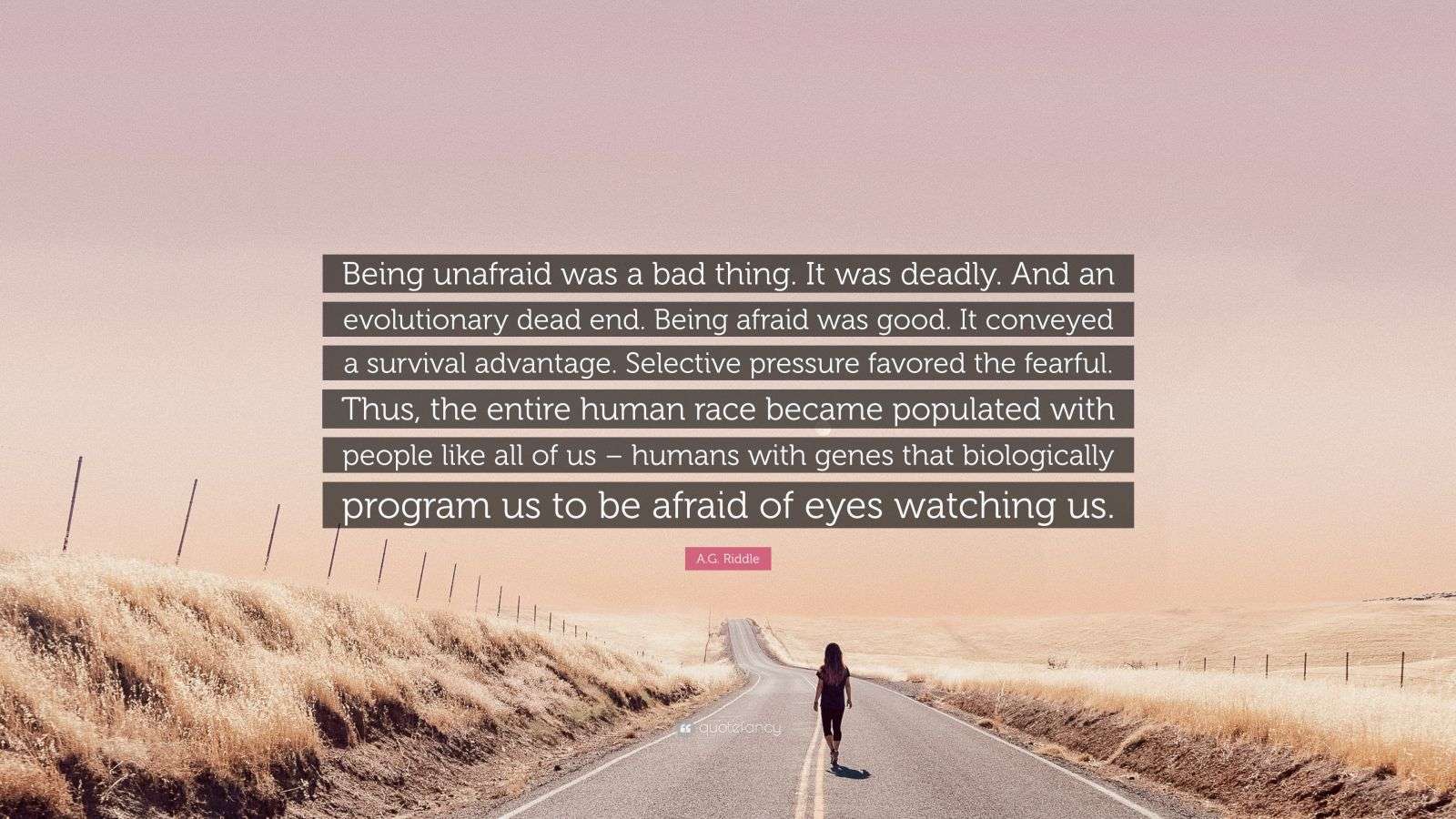 Unafraid A.G. Riddle Quote: “Being unafraid was a bad thing. It was deadly. And ...