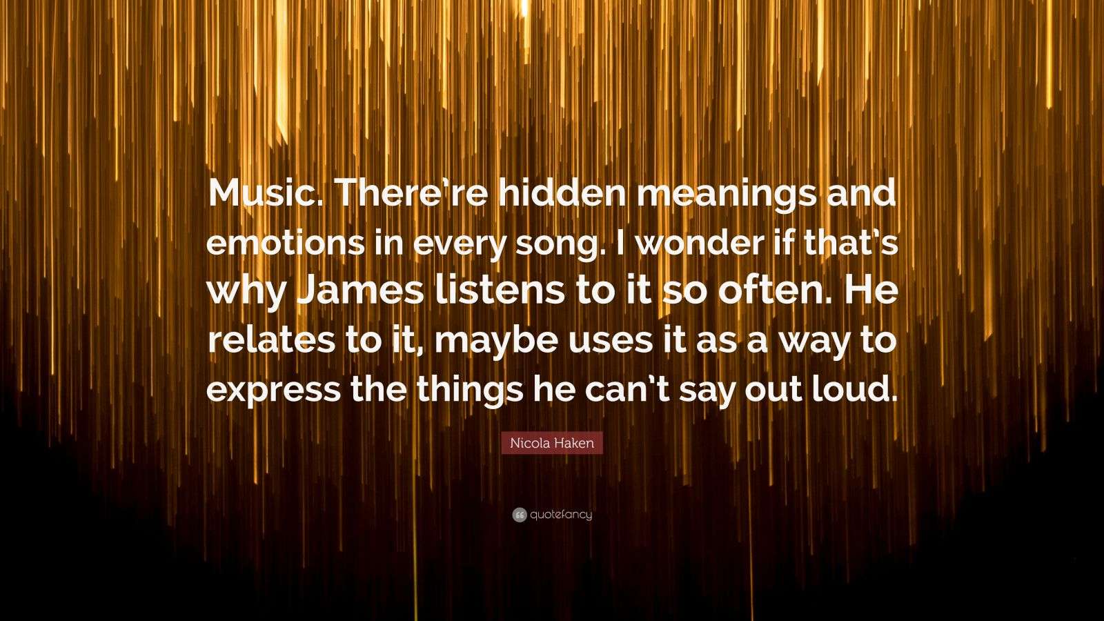 Nicola Haken Quote “Music. There’re hidden meanings and emotions in