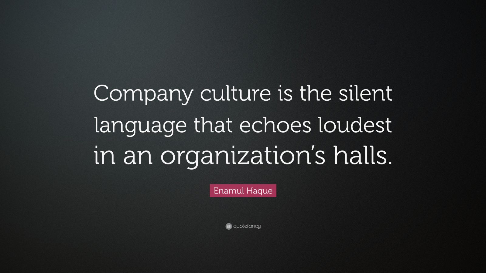 Enamul Haque Quote Company Culture Is The Silent Language That Echoes Loudest In An