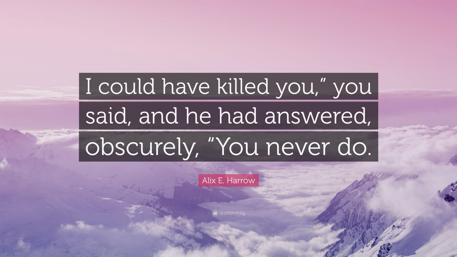 Alix E. Harrow Quote: “I could have killed you,” you said, and he had ...