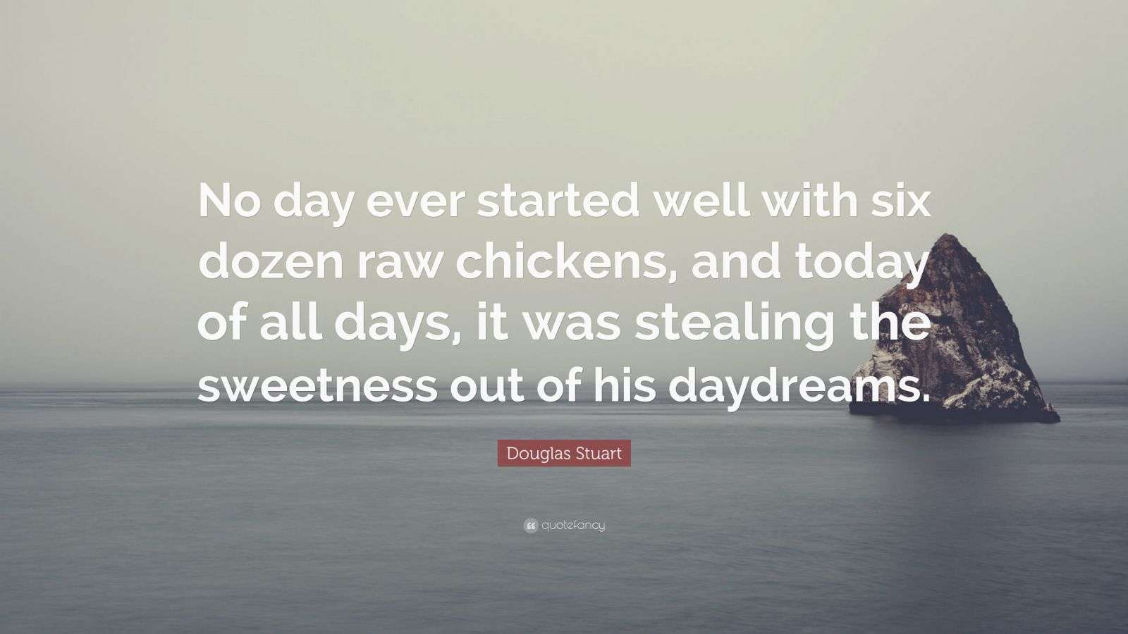 Douglas Stuart Quote “No day ever started well with six dozen raw