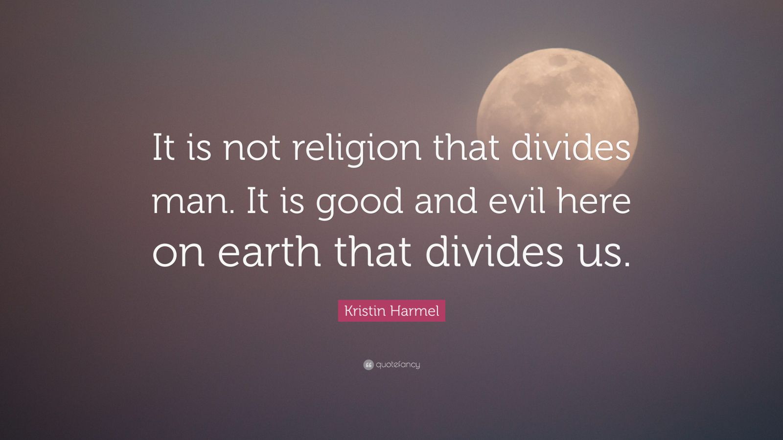 Kristin Harmel Quote: “It is not religion that divides man. It is good ...