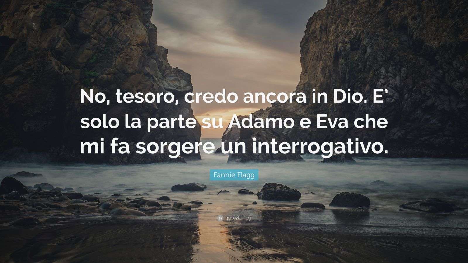 Fannie Flagg Quote: “No, tesoro, credo ancora in Dio. E’ solo la parte
