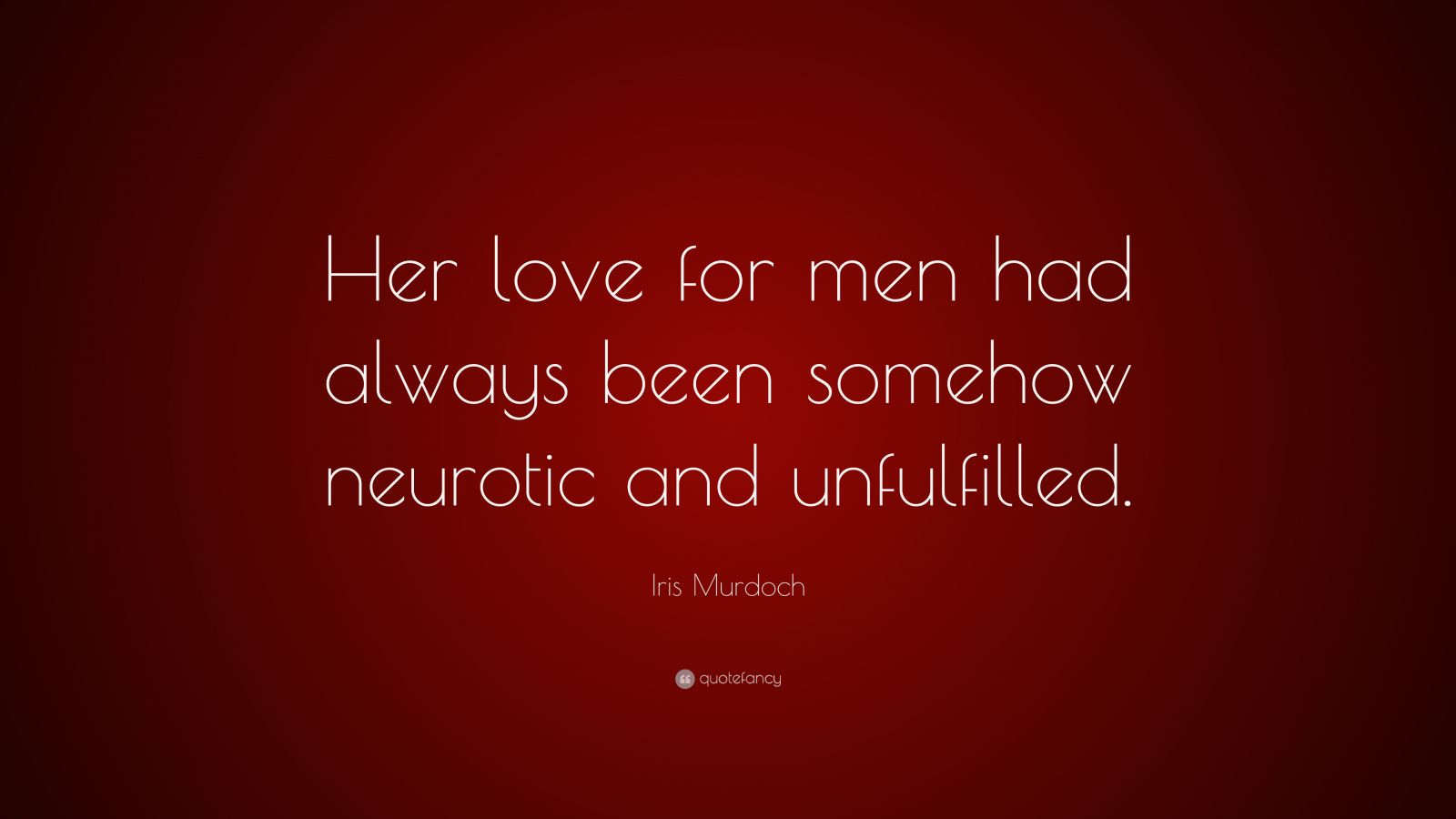 Iris Murdoch Quote: “Her love for men had always been somehow neurotic ...