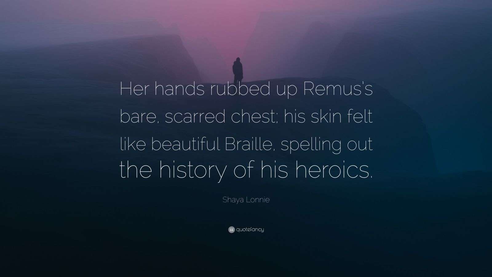 Shaya Lonnie Quote “Her hands rubbed up Remus’s bare, scarred chest