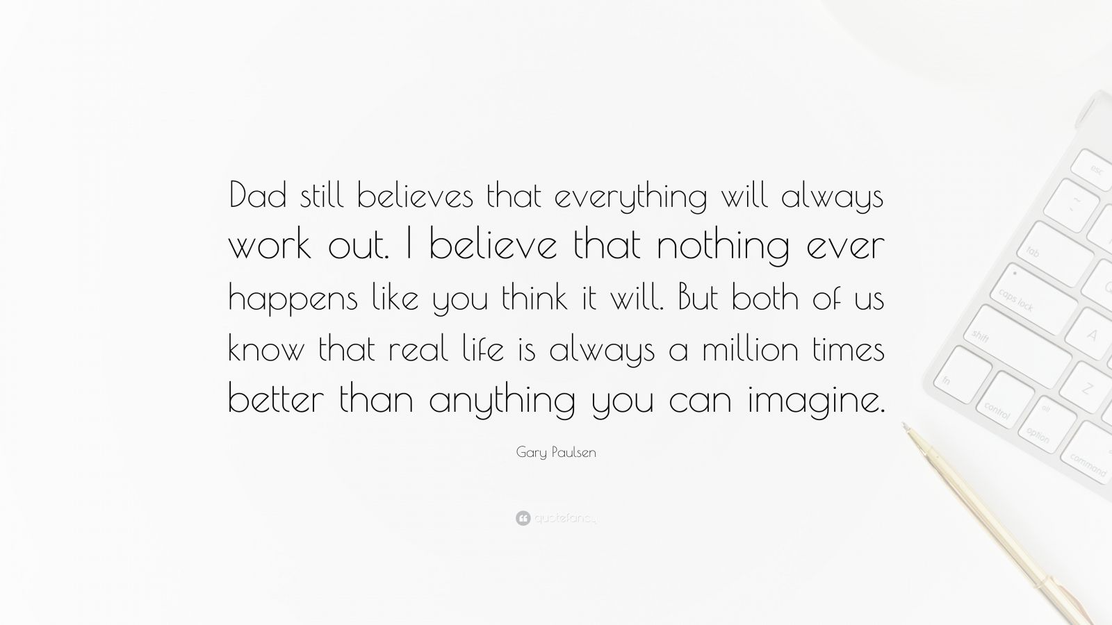 Gary Paulsen Quote: “Dad Still Believes That Everything Will Always ...