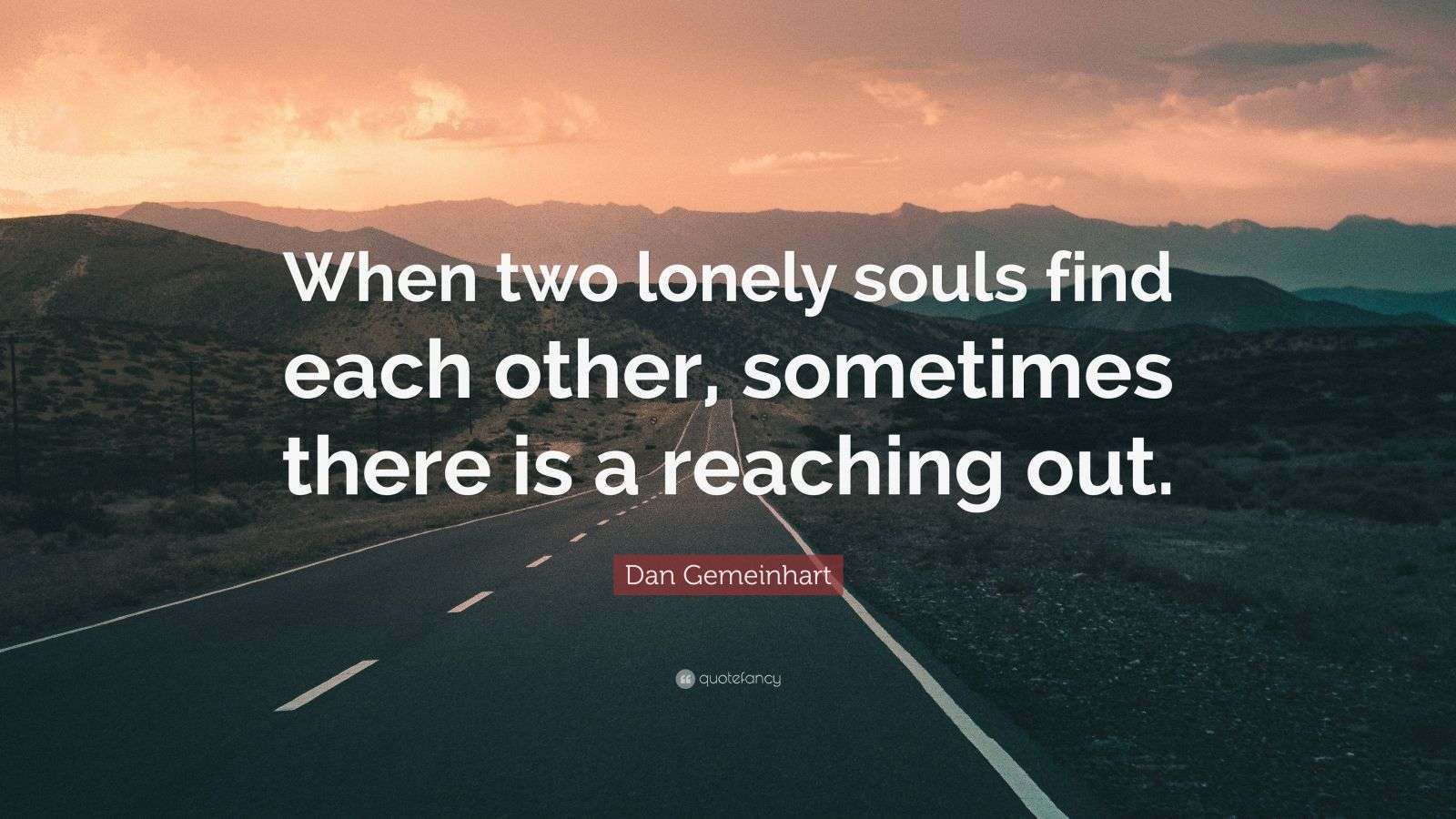 Dan Gemeinhart Quote “When two lonely souls find each other, sometimes