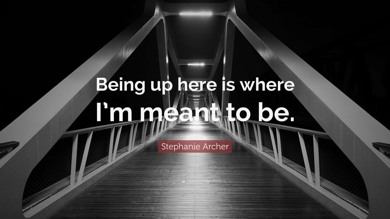 Stephanie Archer Quote: “Being up here is where I’m meant to be.”