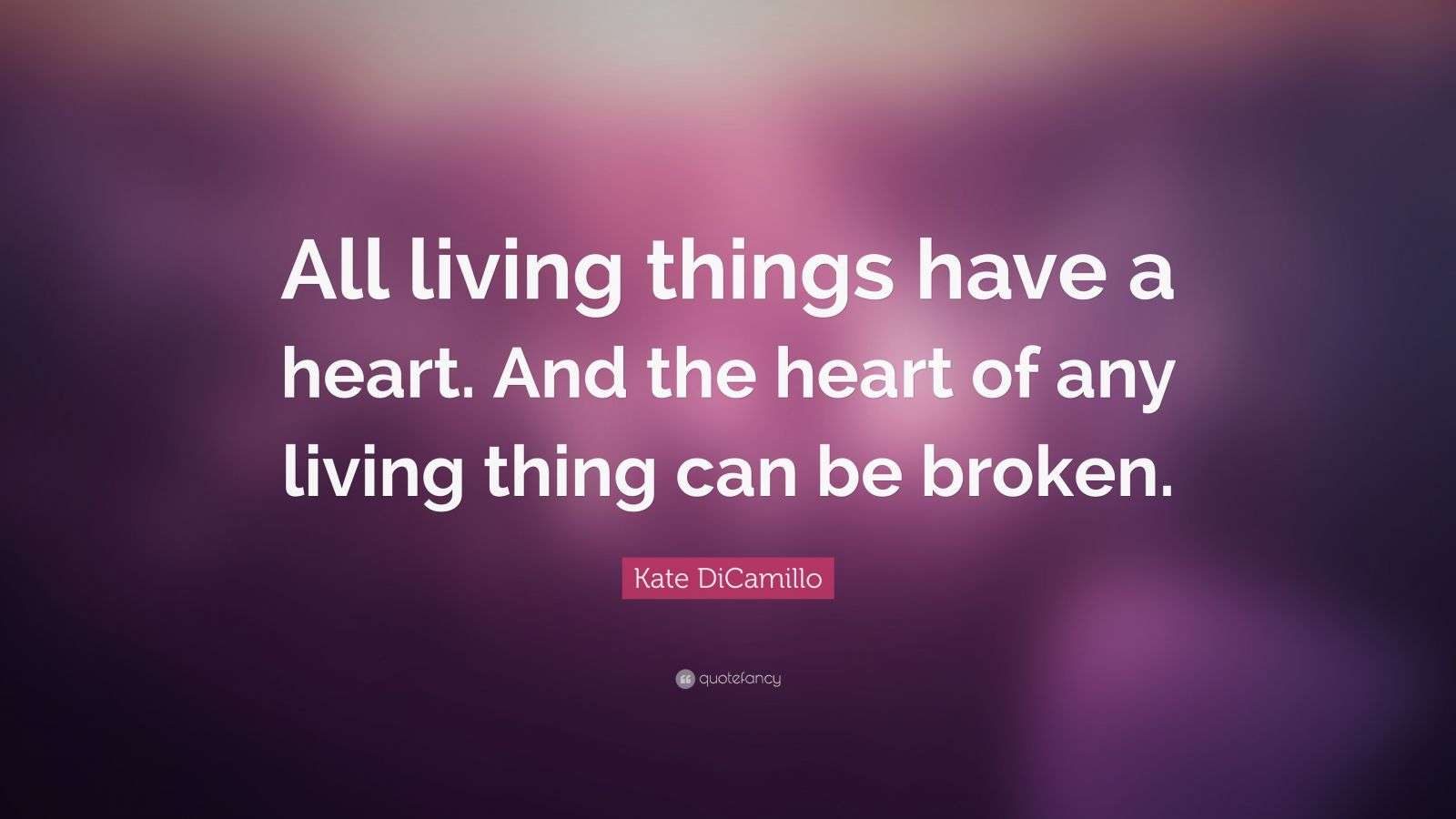 Kate DiCamillo Quote All Living Things Have A Heart And The Heart Of