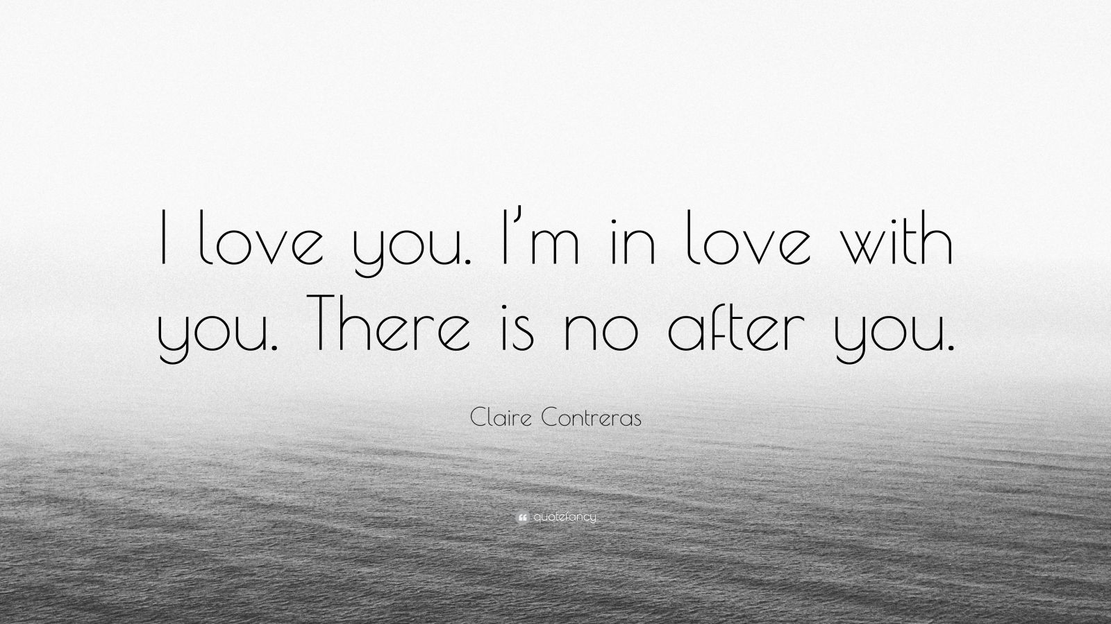 Claire Contreras Quote: “I love you. I’m in love with you. There is no ...