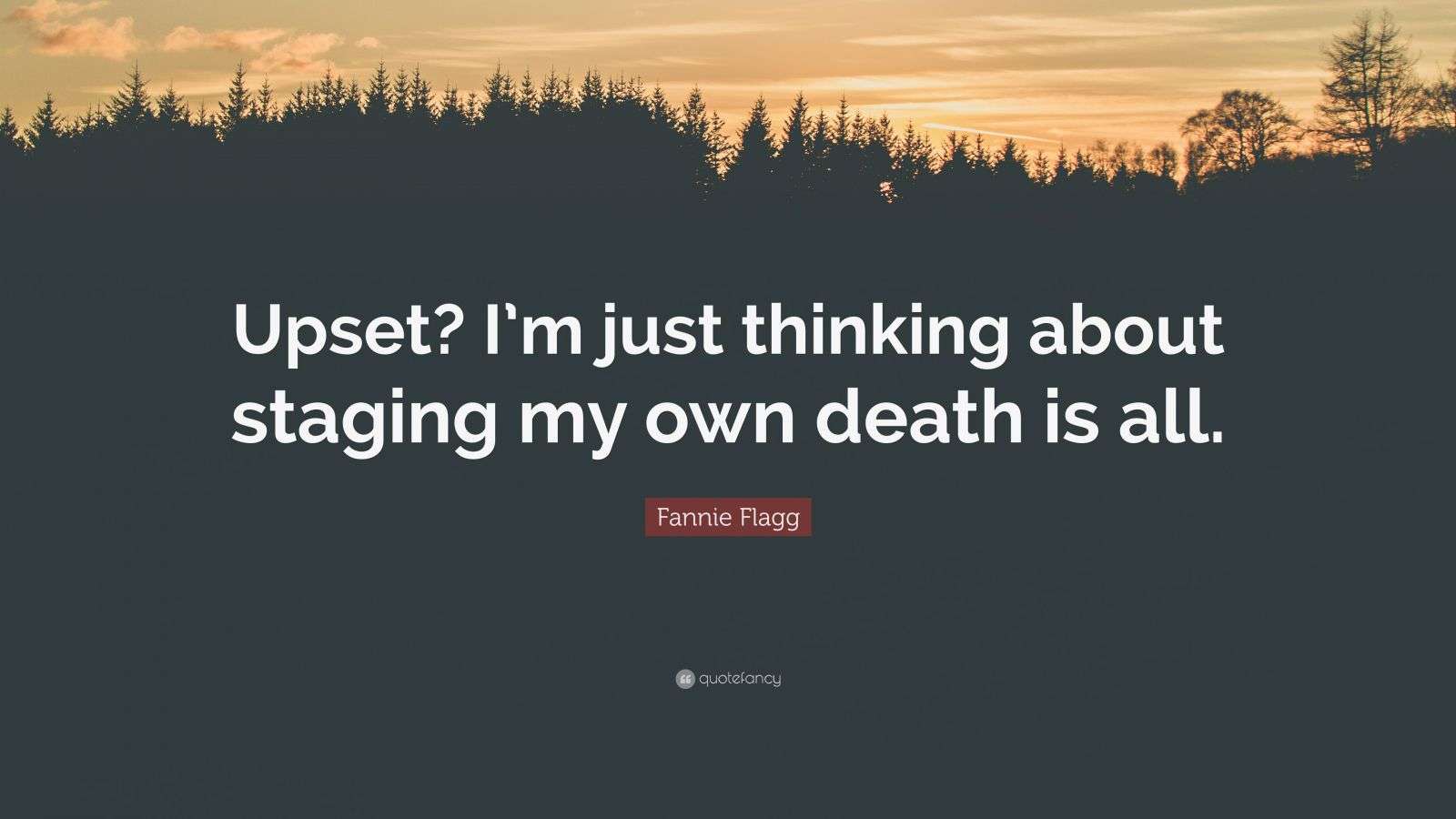 Fannie Flagg Quote: “Upset? I’m just thinking about staging my own ...