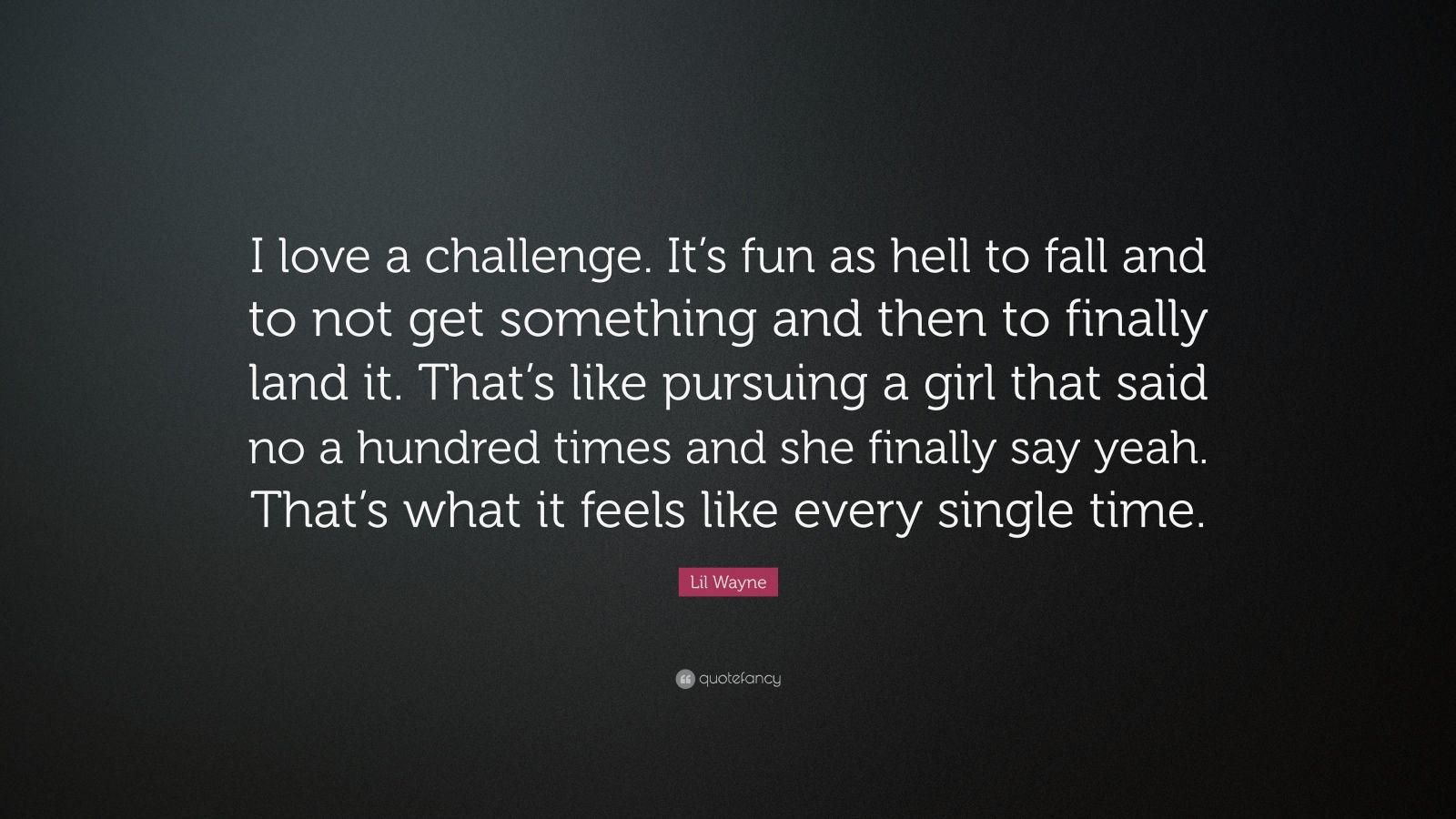 Lil Wayne Quote I love a challenge It s fun as hell to fall