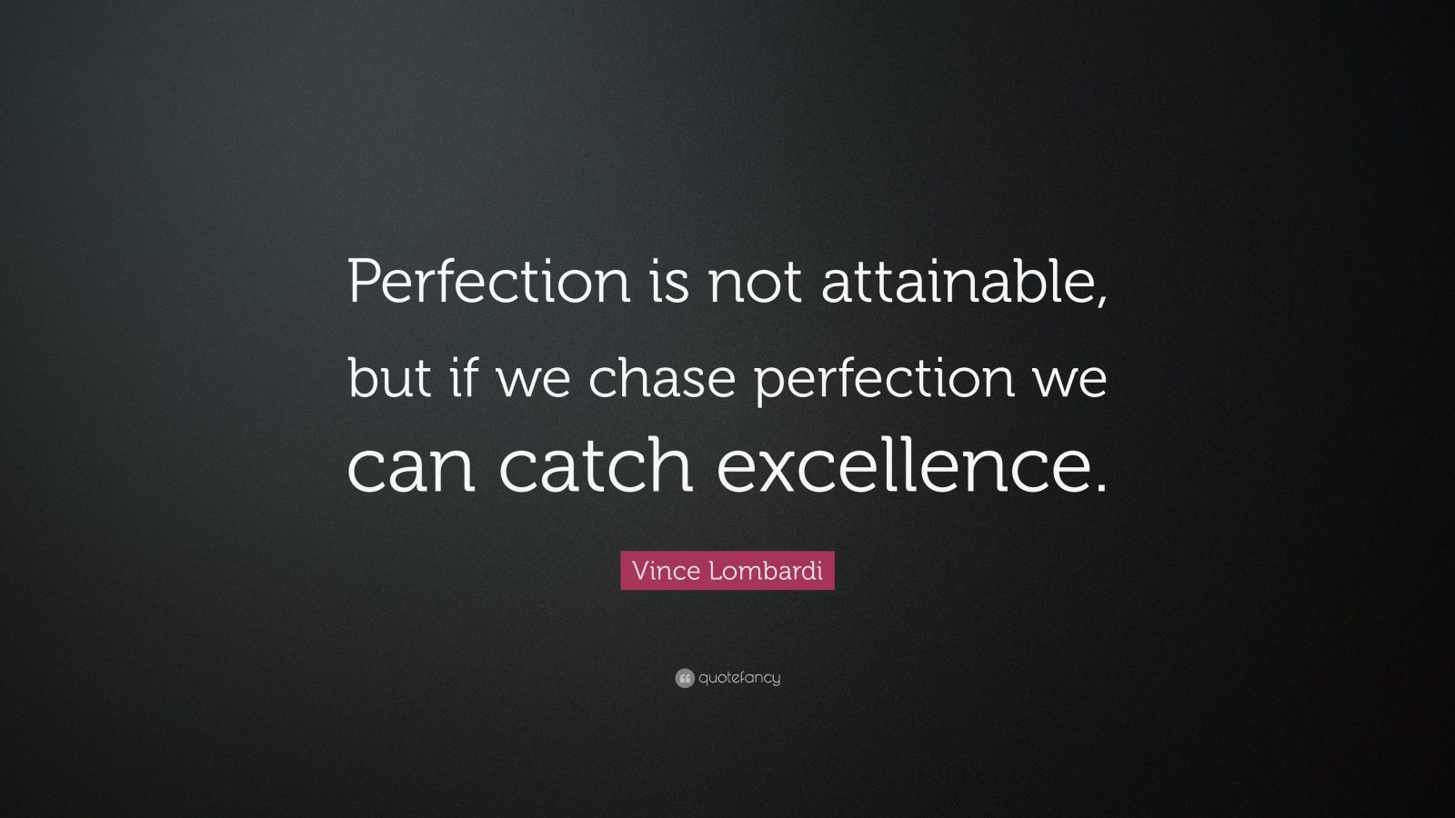 Vince Lombardi Quote: “Perfection is not attainable, but if we chase ...