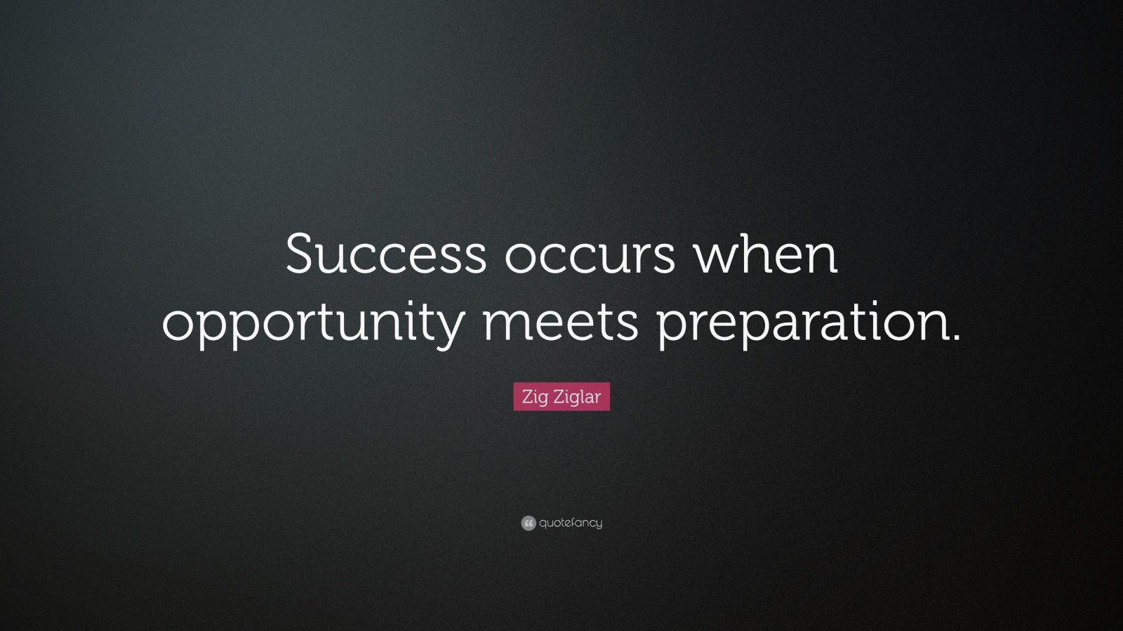 Zig Ziglar Quote: “Success occurs when opportunity meets preparation ...