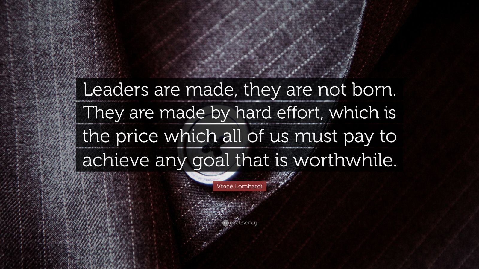 Vince Lombardi Quote: “Leaders are made, they are not born. They are ...