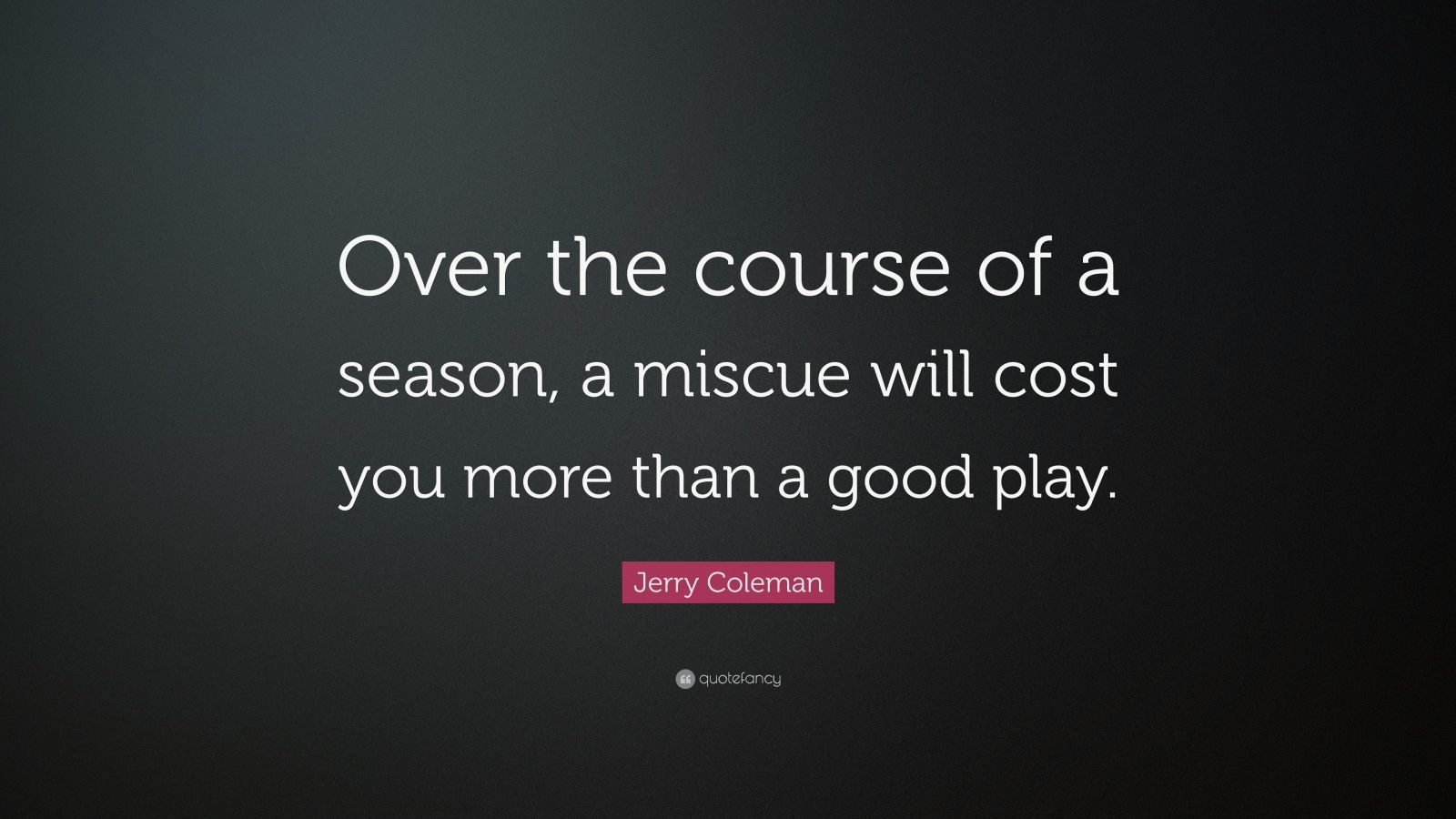 Jerry Coleman Quote “Over the course of a season, a miscue will cost