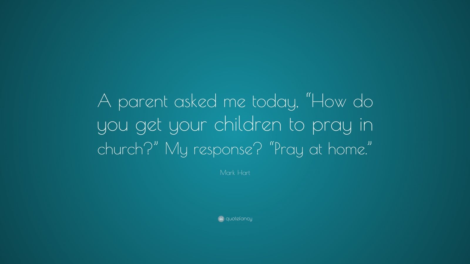 mark-hart-quote-a-parent-asked-me-today-how-do-you-get-your