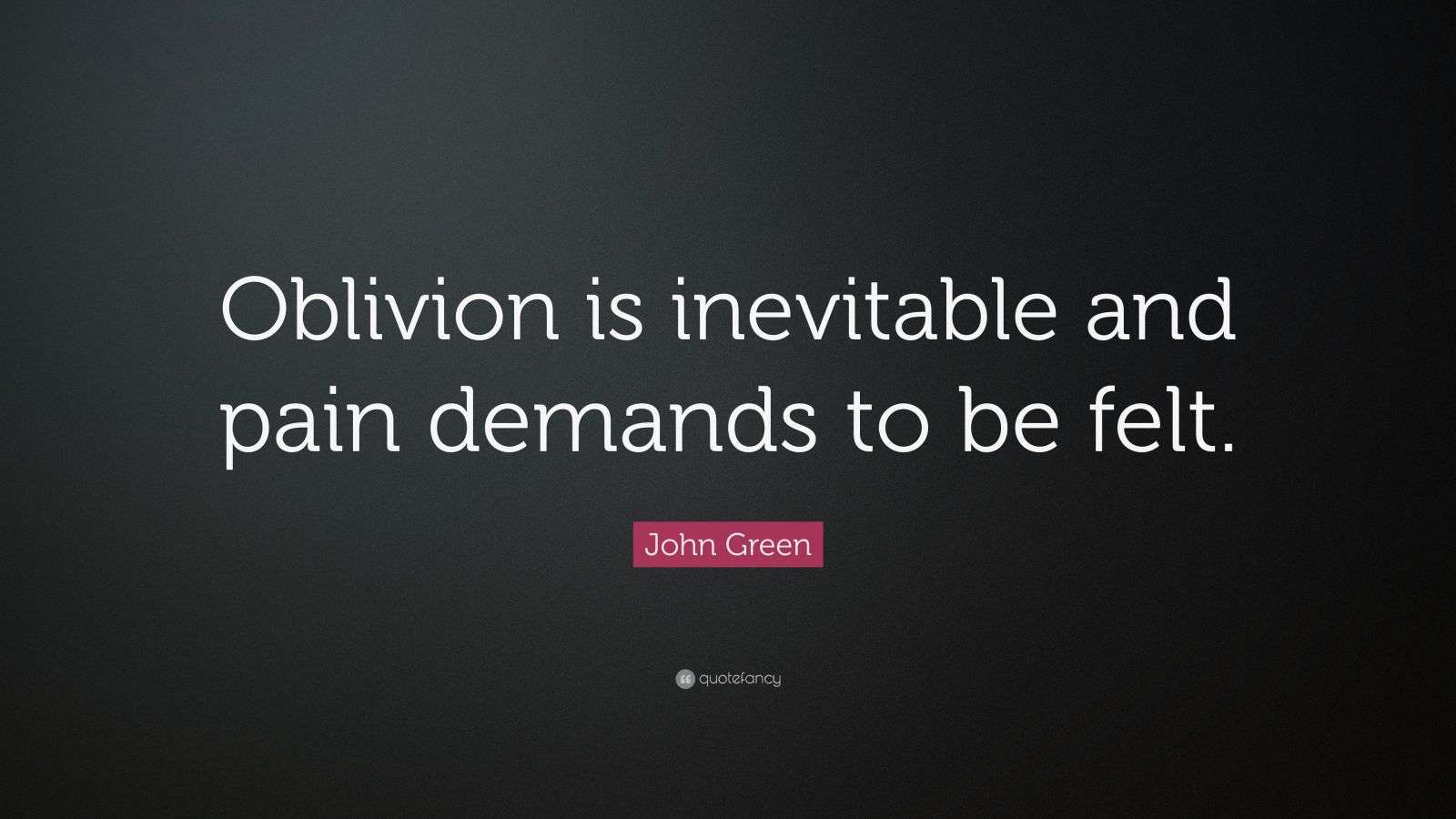 John Green Quote: “Oblivion is inevitable and pain demands to be felt.”, image size:1600x900