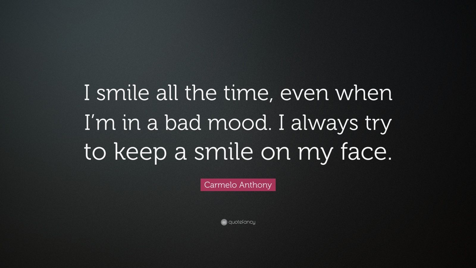 Carmelo Anthony Quote: “i Smile All The Time, Even When I’m In A Bad 