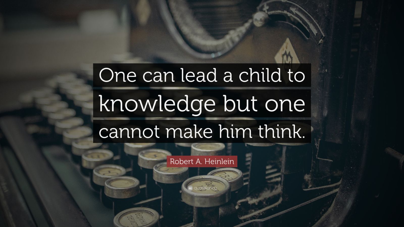 Robert A. Heinlein Quote: “One can lead a child to knowledge but one ...