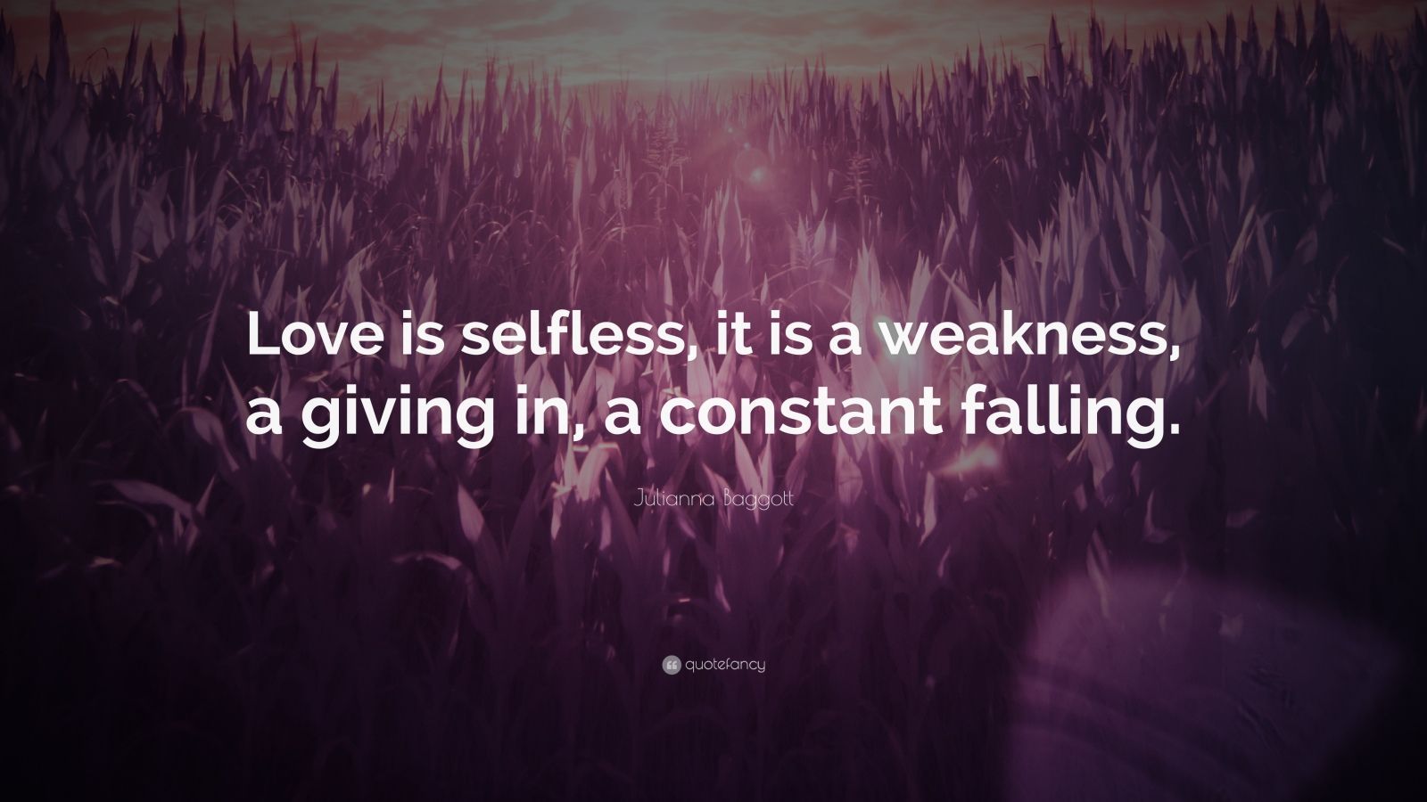 Julianna Baggott Quote: “Love is selfless, it is a weakness, a giving ...