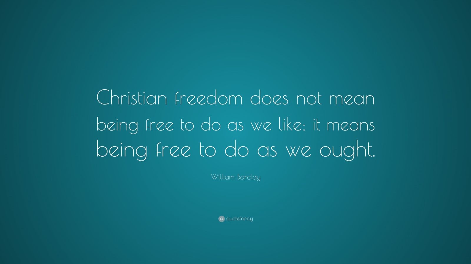William Barclay Quote “Christian freedom does not mean being free to