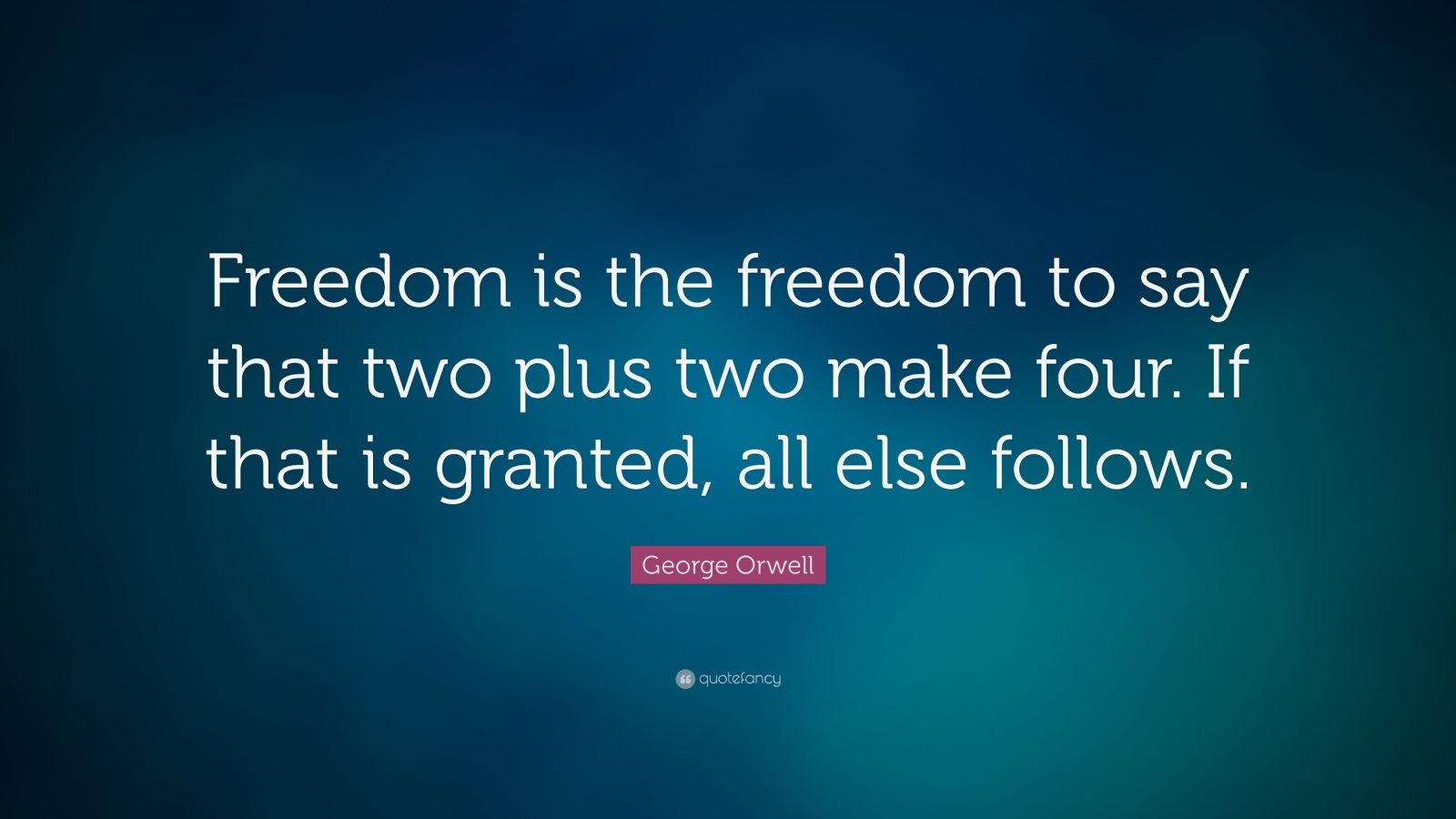 George Orwell Quote: “Freedom is the freedom to say that two plus two ...