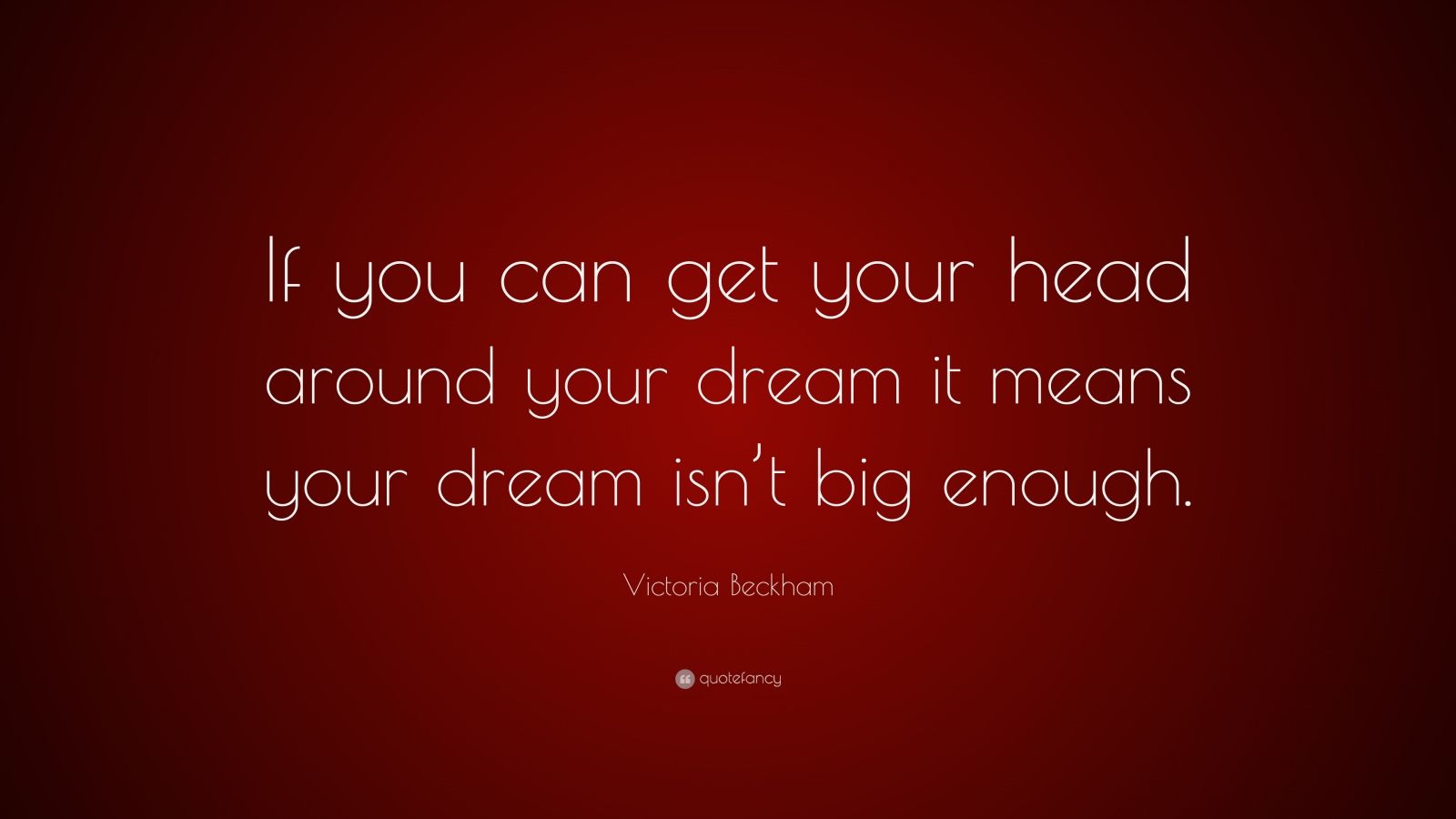 Victoria Beckham Quote If You Can Get Your Head Around Your Dream It