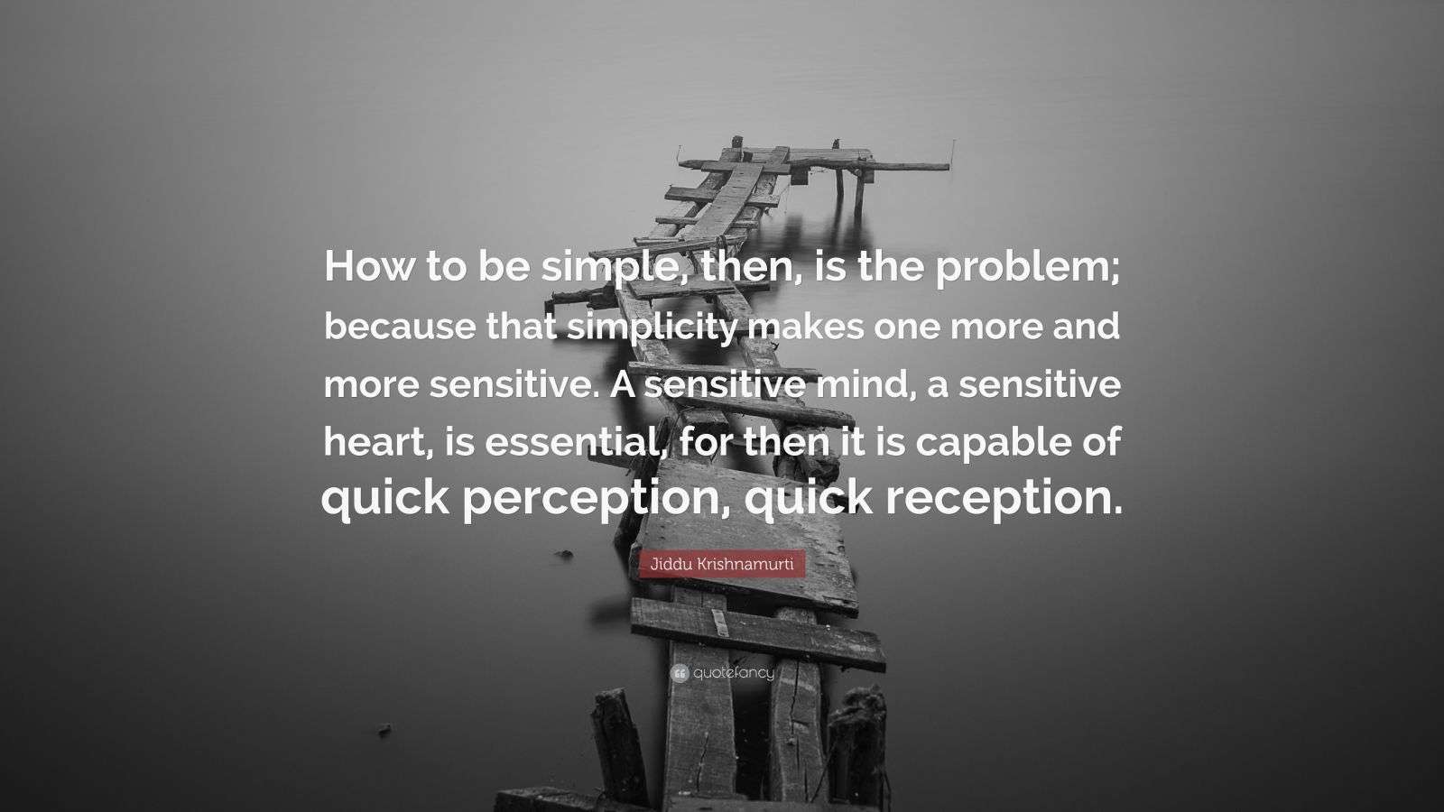 Jiddu Krishnamurti Quote: “How to be simple, then, is the problem ...