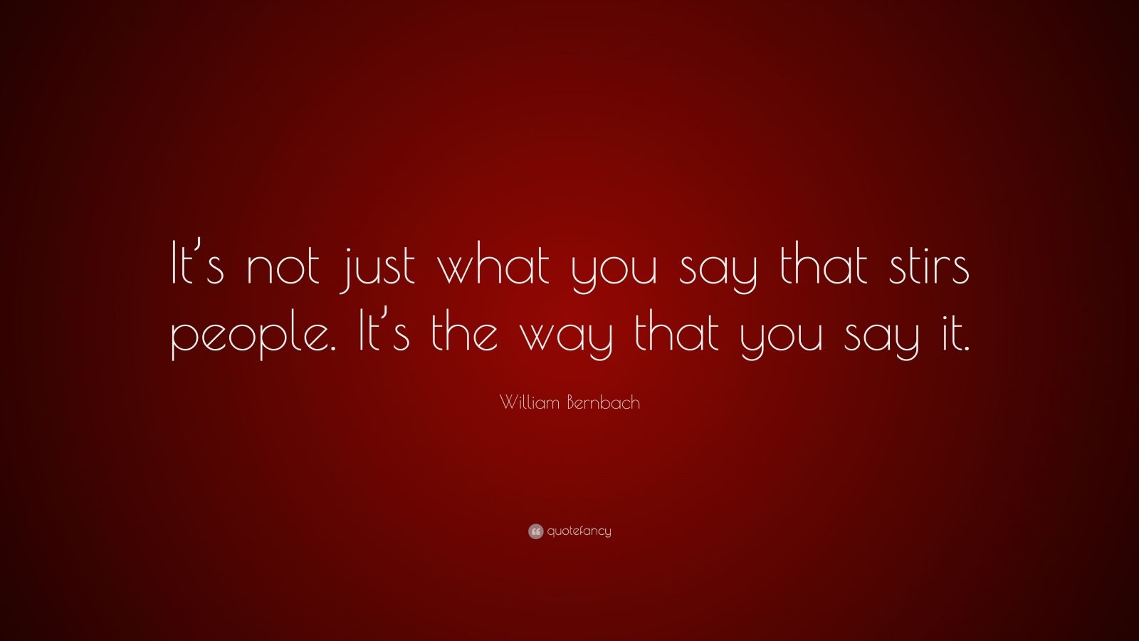 William Bernbach Quote: “It’s not just what you say that stirs people ...