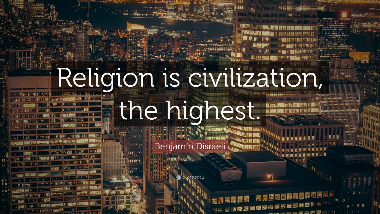 Benjamin Disraeli Quote “Religion is civilization, the highest.”