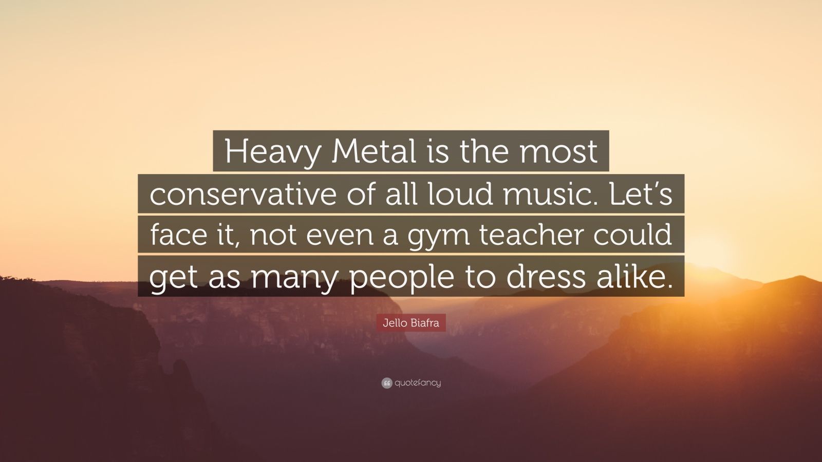 Jello Biafra Quote “Heavy Metal is the most conservative of all loud