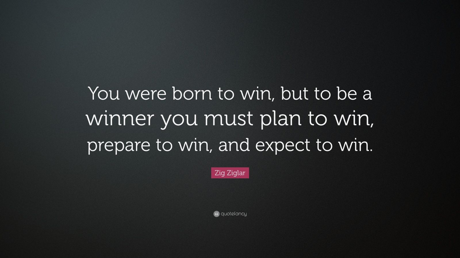 Zig Ziglar Quote: “You were born to win, but to be a winner you must ...