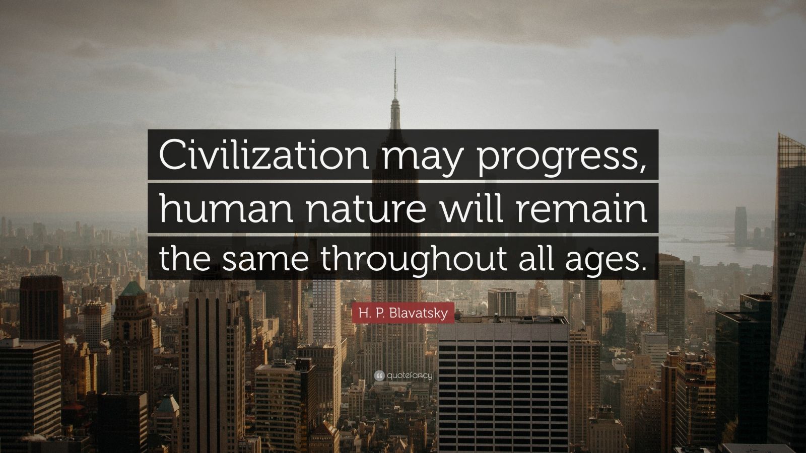 H. P. Blavatsky Quote: “Civilization may progress, human nature will