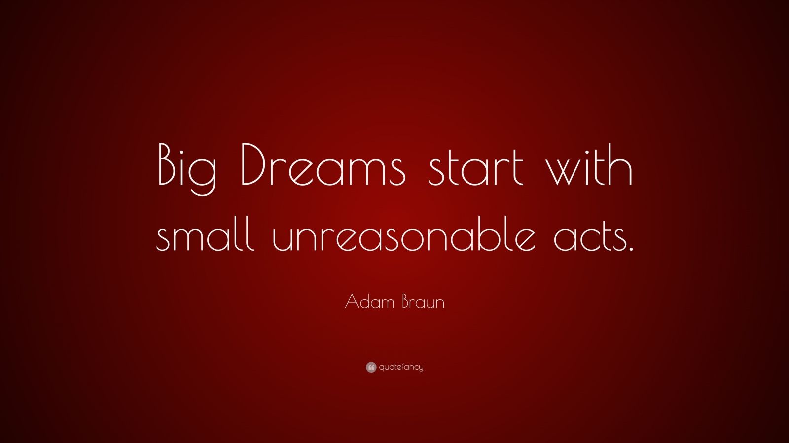 Adam Braun Quote: “Big Dreams start with small unreasonable acts.” (9 ...