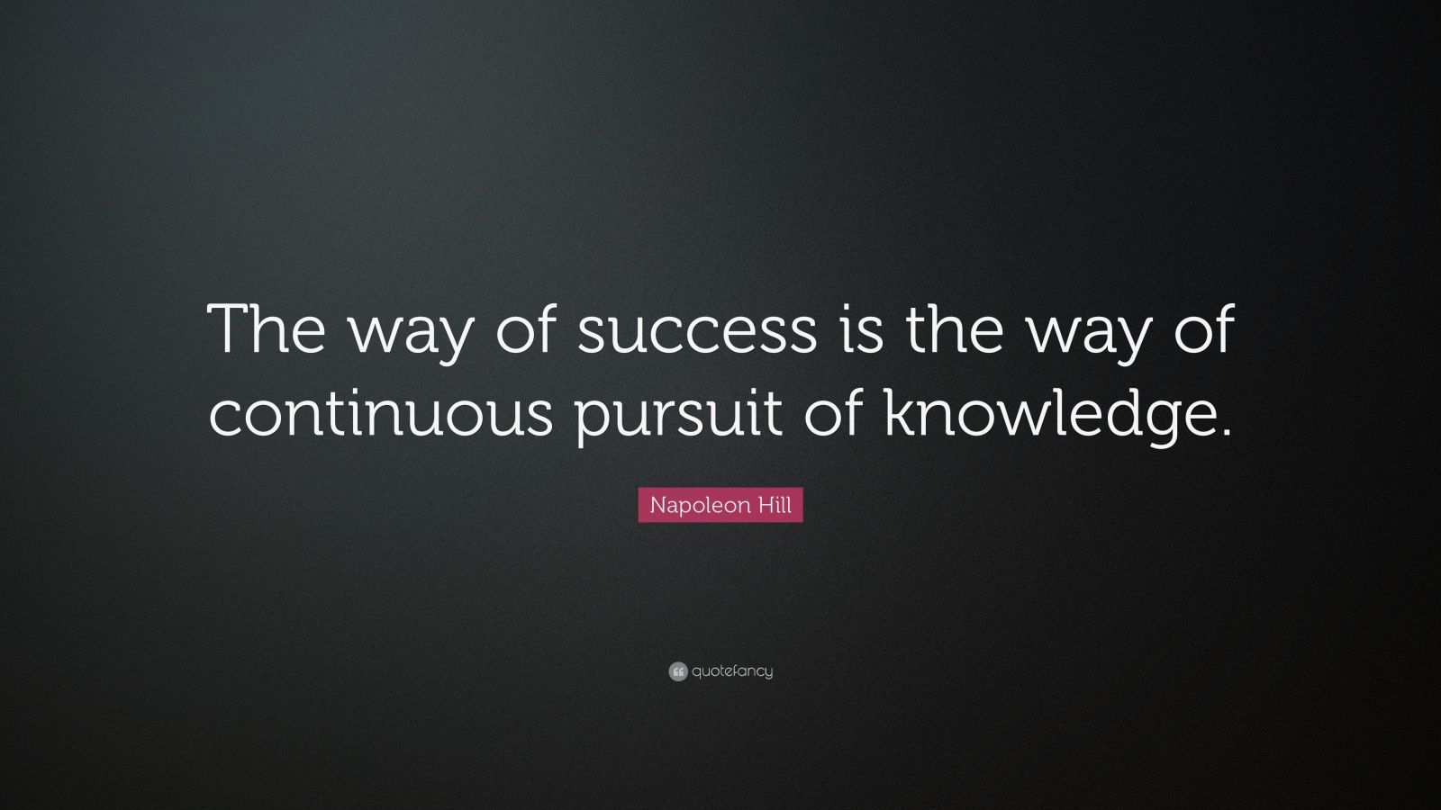 Napoleon Hill Quote: “The way of success is the way of continuous ...