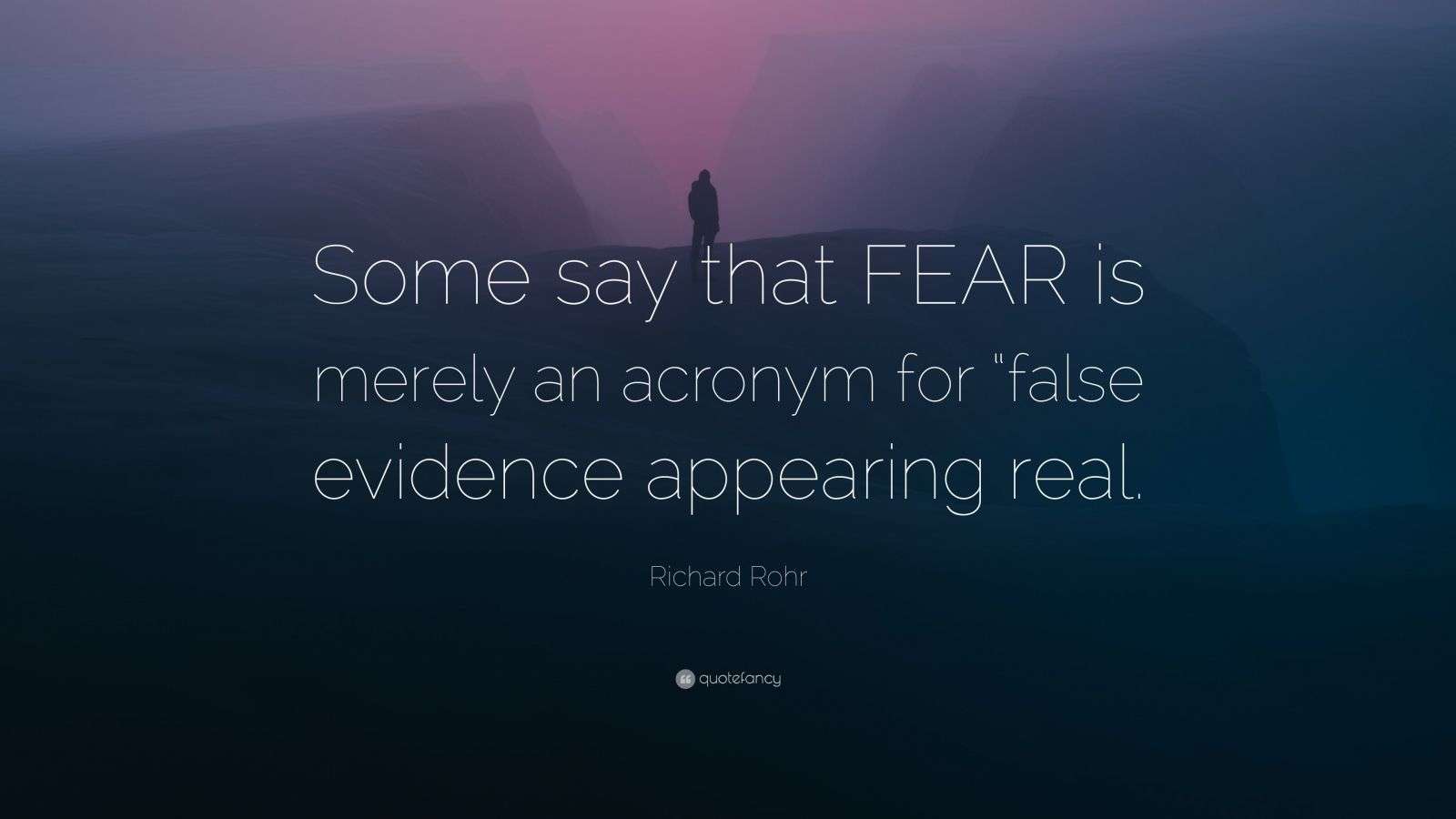 Richard Rohr Quote: “Some say that FEAR is merely an acronym for “false ...