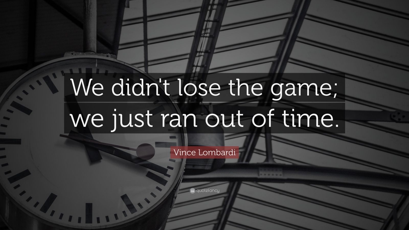 Vince Lombardi Quote: “We didn't lose the game; we just ran out of time ...