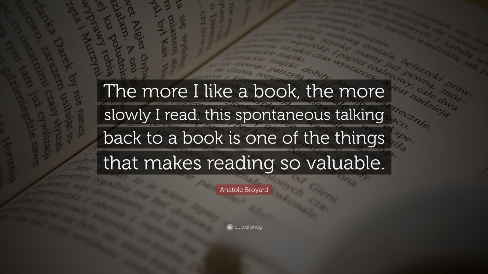 Anatole Broyard Quote: “the More I Like A Book, The More Slowly I Read 