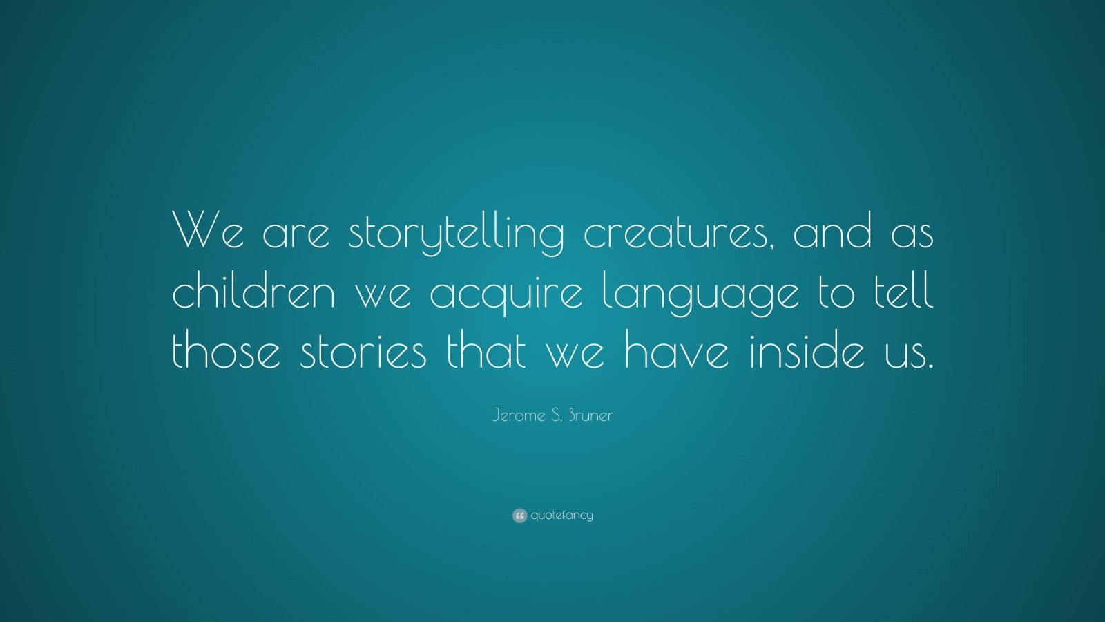 Jerome S. Bruner Quote: “We are storytelling creatures, and as children