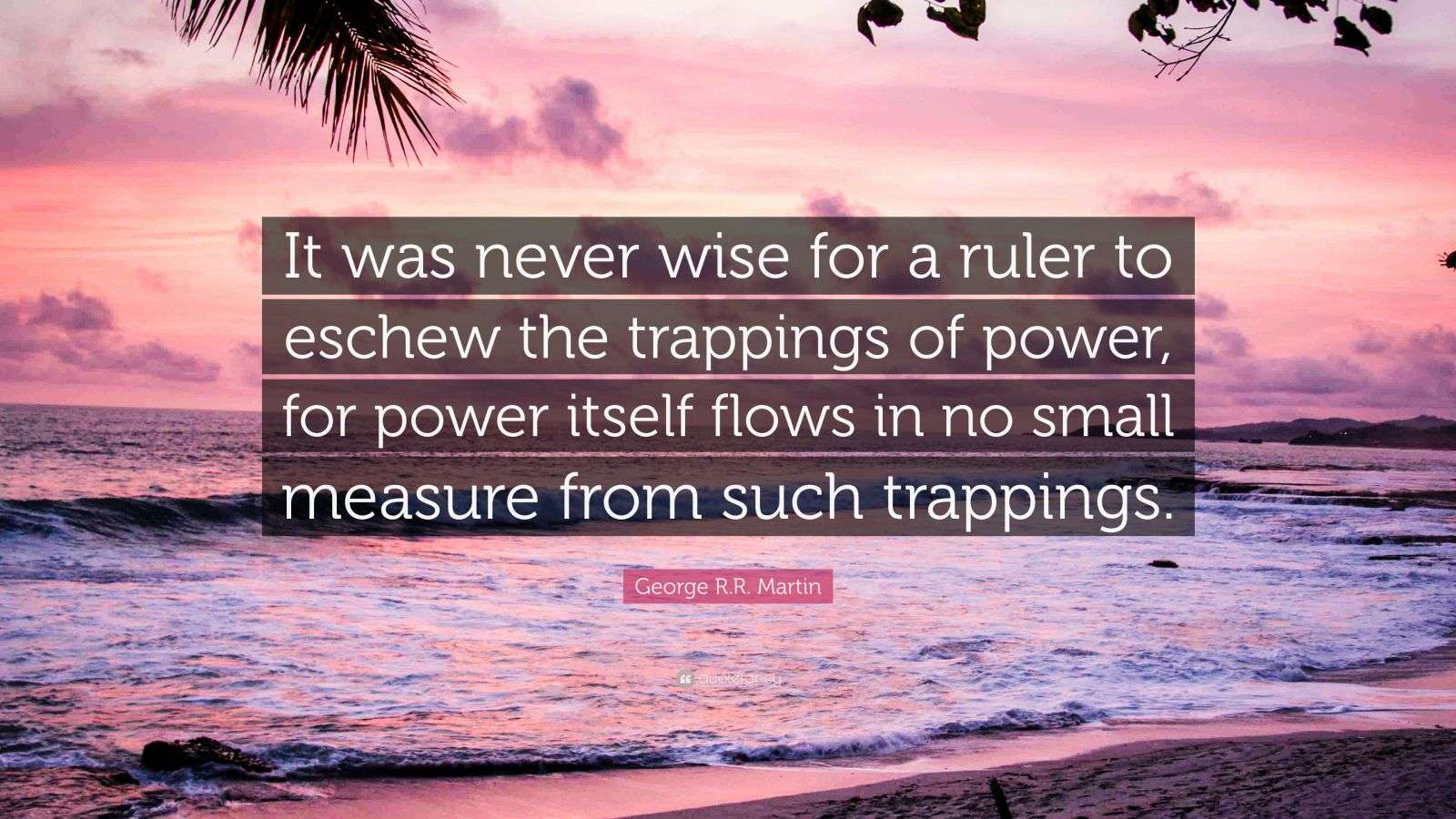 Absurd Ruler Quotes George R.R. Martin Quote: “It was never wise for a ruler to eschew the ...
