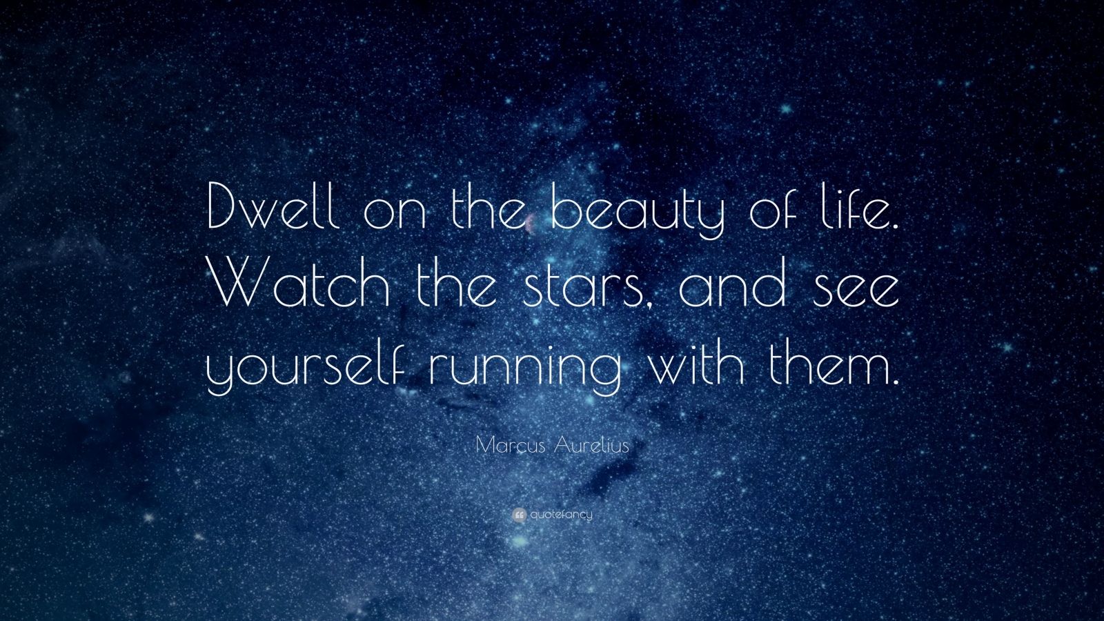 Marcus Aurelius Quote: “Dwell on the beauty of life. Watch the stars ...