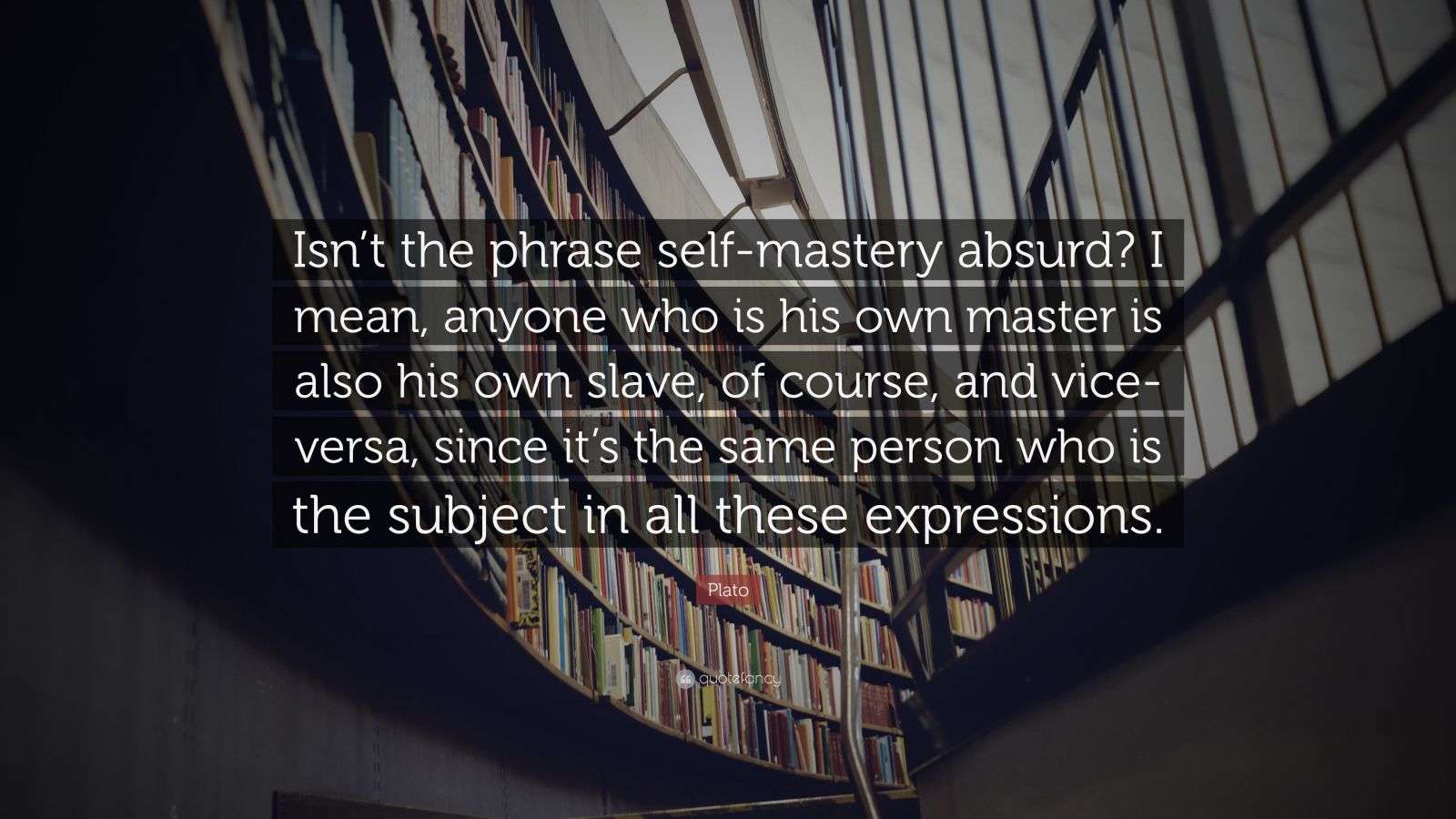 Plato Quote: “Isn’t the phrase self-mastery absurd? I mean, anyone who ...