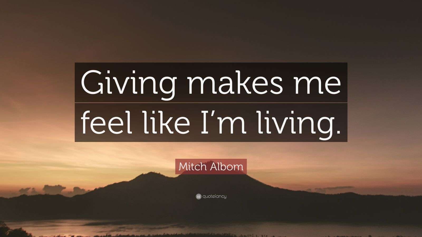 Mitch Albom Quote: “Giving makes me feel like I’m living.”